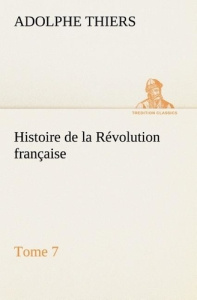 Histoire de la Révolution française, Tome 7 - Thiers Adolphe ; Thiers A