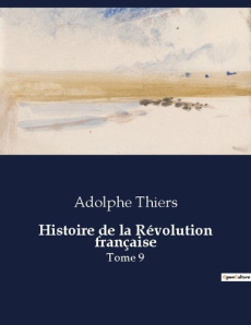 Histoire de la Révolution française. Les défis militaires et politiques de la transition française e - Thiers Adolphe