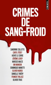 Crimes de sang-froid - Thilliez Franck ; Férey Caryl ; Truc Olivier ; Mal