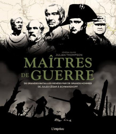 Maîtres de guerre. De grandes batailles menées par de grands hommes de Jules César à Schwarzkopf - Thompson Julian ; Poncioni François