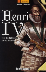 Henri IV. Roi de Navarre et de France - Tierchant Hélène