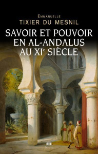 Savoir et pouvoir en Al-Andalus au XIe siècle - Tixier du Mesnil Emmanuelle