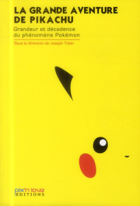 La grande aventure de Pikachu. Grandeur et décadence du phénomène Pokémon - Tobin Joseph
