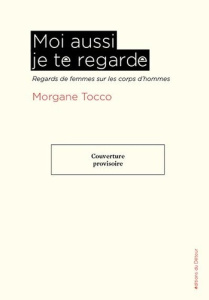 Moi aussi je te regarde. Regards de femmes sur corps d’hommes - Tocco Morgane