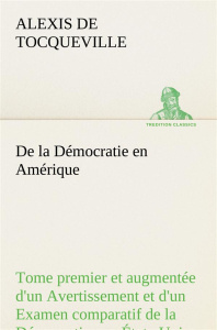De la Démocratie en Amérique, tome premier et augmentée d'un Avertissement et d'un Examen comparatif - Tocqueville Alexis de ; Tocqueville A