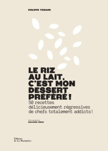 Le riz au lait, c'est mon dessert préféré ! 50 recettes délicieusement régressives de chefs totaleme - Toinard Philippe ; Czerw Guillaume