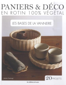 Paniers & déco en rotin 100% végétal. Les bases de la vannerie - Tokago Kyoshitsu ; Matsumoto Noriko ; Ando Noriko