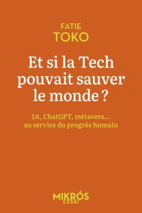 Et si la Tech pouvait sauver le monde ? IA, ChatGPT, Metavers... Au service du progrès humain - Toko Fatie