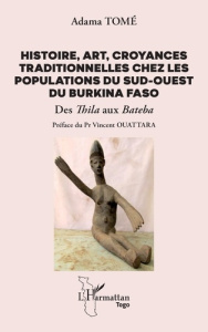 Histoire, art, croyances traditionnelles chez les populations du sud-ouest du Burkina Faso. Des Thil - Tome Adama ; Ouattara Vincent