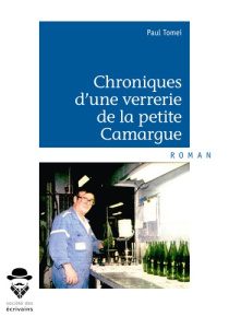 Chroniques d'une verrerie de la petite Camargue - Tomei Paul