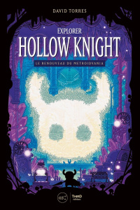 Explorer Hollow Knight. Le renouveau du Metroidvania - Torres David