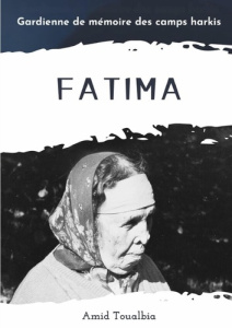 Fatima. Gardienne de mémoire des camps harkis - Toualbia Amid