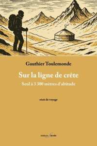 Sur la ligne de crête. Seul à 3 300 mètres d'altitude - Toulemonde Gauthier