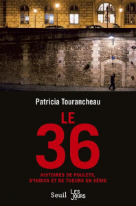 Le 36. Histoires de poulets, d'indics et de tueurs en série - Tourancheau Patricia