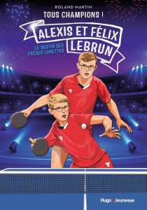 Tous champions ! : Félix et Alexis Lebrun. Le destin des frères lunettes - Martin Roland ; Schneider Anne-Laure
