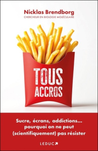 Tous accros. Sucre, écrans, addictions… pourquoi on ne peut (scientifiquement) pas résister - Brendborg Nicklas ; McGuinness Marion