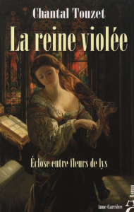 La reine violée. Eclose entre fleurs de lys - Touzet Chantal