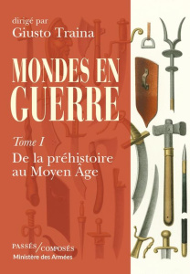 Mondes en guerre Tome 1 : De la préhistoire au Moyen Âge - Traina Giusto (dir.)
