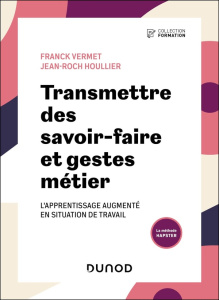 Transmettre des savoir-faire et gestes métier. L'apprentissage augmenté en situation de travail - Vermet Franck ; Houllier Jean-Roch