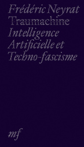 Traumachine. Intelligence artificielle et techno-fascisme - Neyrat Frédéric