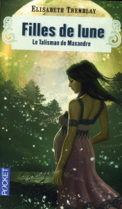 Filles de Lune Tome 3 : Le talisman de Maxandre - Tremblay Elisabeth