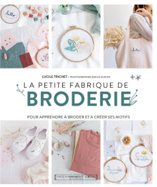 La petite fabrique de broderie. Motifs à composer et à broder - Trichet Lucile ; Guelpa Emilie