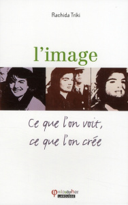 L'image. Ce que l'on voit, ce que l'on crée - Triki Rachida
