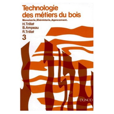Technologie des métiers du bois. Tome 3, Menuiserie, Ebénisterie, Agencement - Trillat H ; Trillat R ; Ampeau B