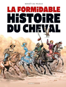 La formidable histoire du cheval - Du Peloux Benoît