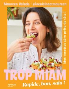 Trop miam. Rapide, bon, sain ! Mes recettes zéro prise de tête ! - Valade Maureen ; Gargadennec Blaise ; Armbruster Z