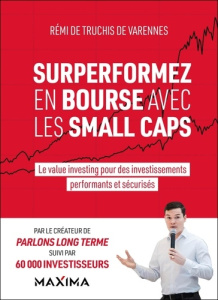 Surperformez en bourse avec les small caps. Le value investing pour des investissements performants - Truchis de Varennes Rémi de ; Tempestini Cédric