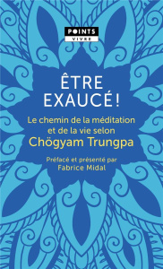 Etre exaucé ! Le chemin de la méditation et de la vie selon Chögyam Trungpa - Trungpa Chögyam ; Midal Fabrice