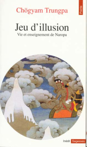 JEU D'ILLUSION. Vie et enseignement de Naropa - Trungpa Chögyam