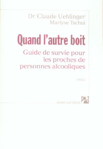 Quand l'autre boit. Guide de survie pour les proches de personnes alcooliques - Tschui Marlyse ; Uehlinger Claude