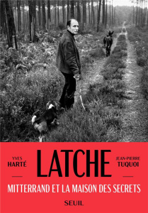 Latche. Mitterrand et la maison des secrets - Tuquoi Jean-Pierre ; Harté Yves