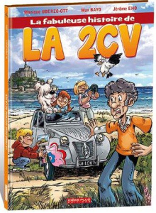 La fabuleuse histoire de la 2CV - Uderzo-Ott Monique ; Bayo Max ; Eho Jérôme