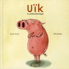 Uïk, le cochon électrique - Serres Karin ; Charlier Till