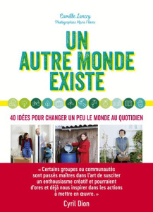 Un autre monde existe. 40 idées pour changer un peu le monde au quotidien - Lancry Camille ; Flores Marie