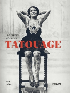 Une histoire inédite du tatouage - Lodder Matt ; Fischer Nadia