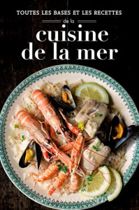 Toutes les bases et les recettes de la cuisine de la mer. Choisir, préparer, savourer - Urvois Philippe
