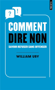 Comment dire non. Savoir refuser sans offenser - Ury William ; Chemla Paul ; Ghazal Michel