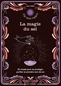 La magie du sel. 20 rituels pour se protéger, purifier et prendre soin de soi - Vallée Laure