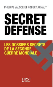 Secret défense. Les dossiers secrets de la Seconde Guerre mondiale - Valode Philippe ; Arnaut Robert