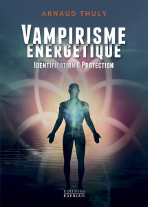 Vampirisme énergétique. Identification & protection, 3e édition - Thuly Arnaud