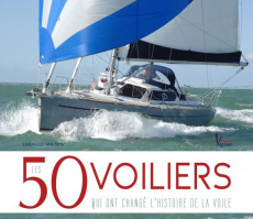 Les 50 voiliers qui ont changé l'histoire de la voile - Van Deth Emmanuel ; Richard Cyril