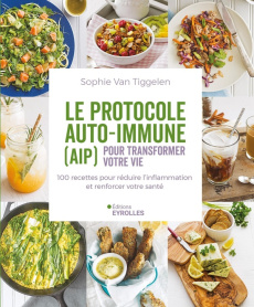 Le protocole auto-immune (AIP) pour transformer votre vie. 100 recettes pour réduire l'inflammation - Van Tiggelen Sophie ; Patchem Lisa ; Le Charpentie