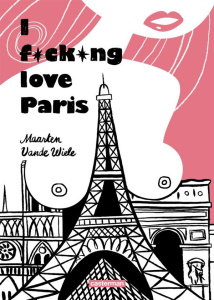 I fucking love Paris - Vande Wiele Maarten ; Raven Erika ; Cunin Daniel