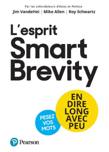 L'esprit Smart Brevity. En dire long avec peu, pesez vos mots - VandeHei Jim ; Allen Mike ; Schwartz Roy ; Abolivi