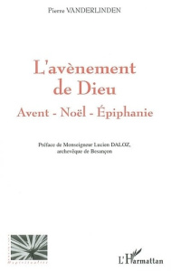 L'AVÈNEMENT DE DIEU. Avent ? Noël ? Épiphanie - Vanderlinden Pierre