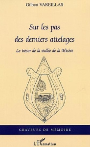 Sur les pas des derniers attelages. Le Trésor de la vallée de la Misère - Vareillas Gilbert